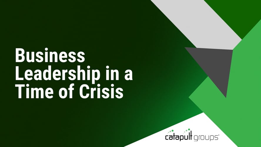 Business Leadership in a Time of Crisis | Catapult Groups