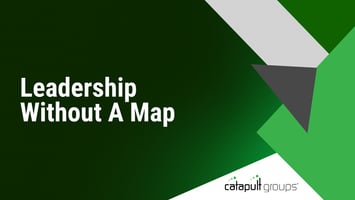 Leadership Without A Map | Catapult Groups