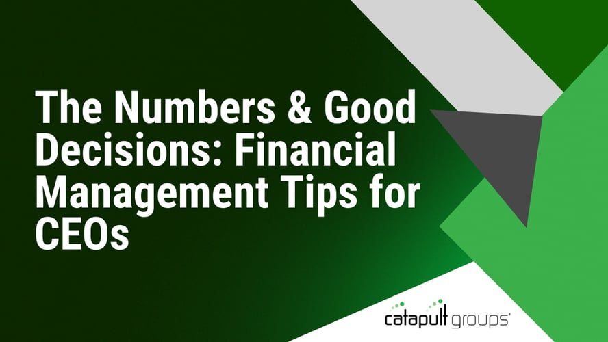 The Numbers & Good Decisions: Financial Management Tips for CEOs | Catapult Groups