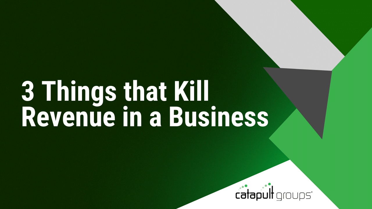3 Things that Kill Revenue in a Business | Catapult Groups