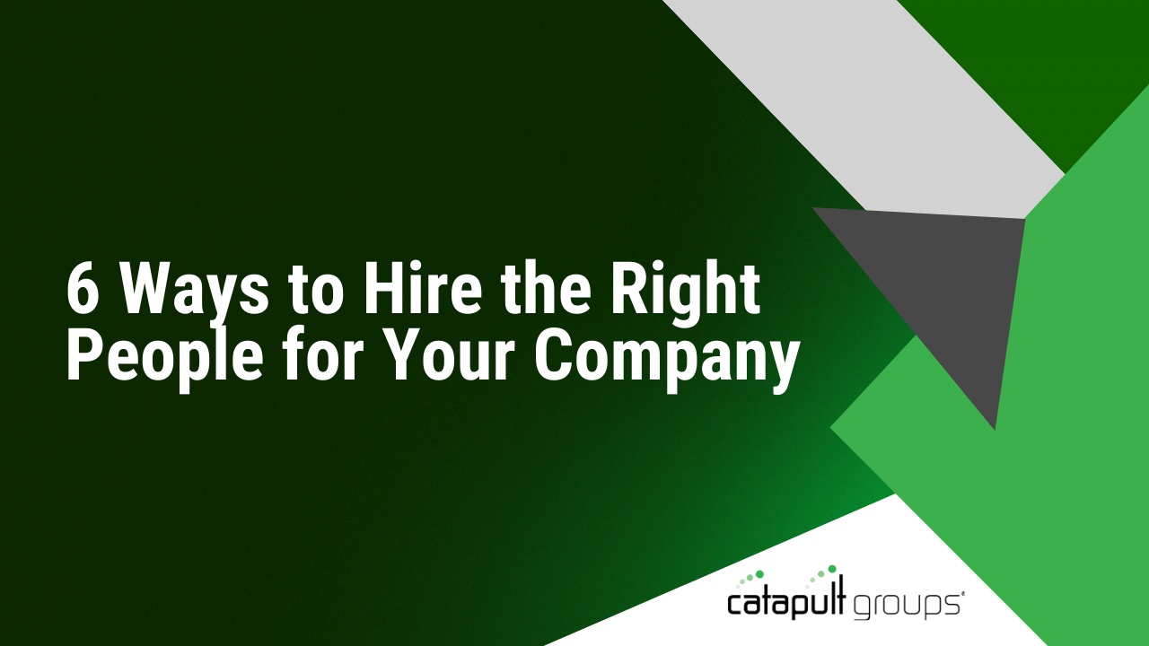 6 Ways to Hire the Right People for Your Company | Catapult Groups