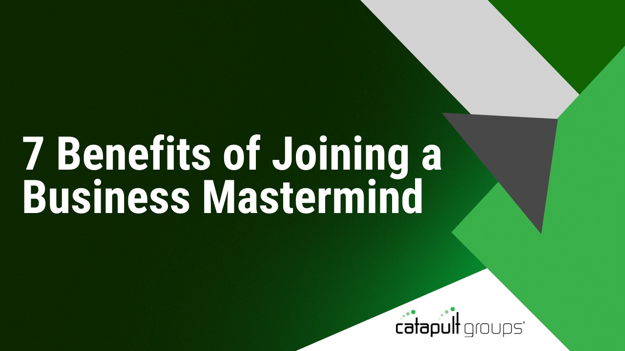 7 Benefits of Joining a Business Mastermind | Catapult Groups