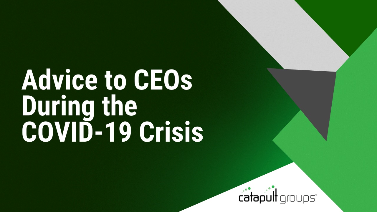 Advice to CEOs During the COVID-19 Crisis | Catapult Groups