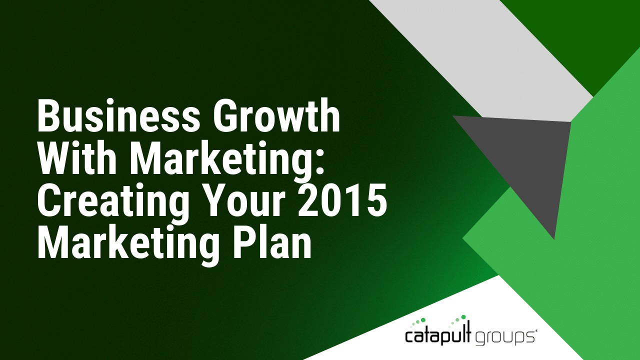 Business Growth With Marketing: Creating Your 2015 Marketing Plan | Catapult Groups
