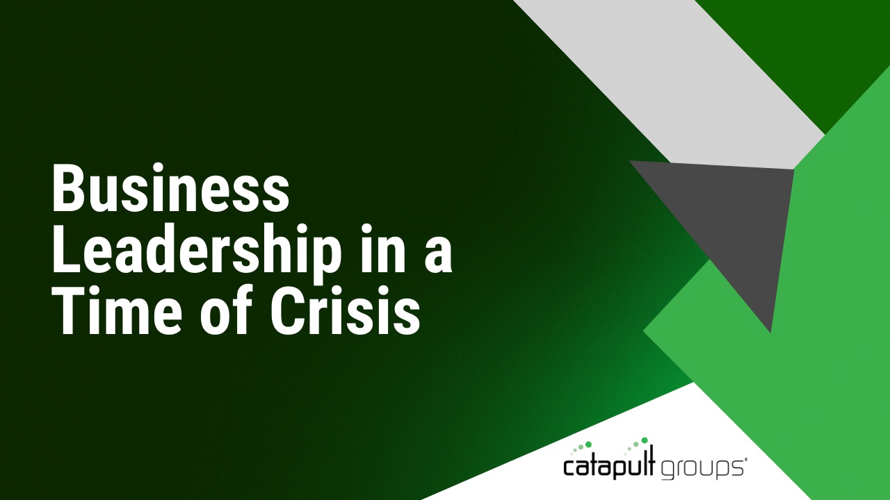 Business Leadership in a Time of Crisis | Catapult Groups