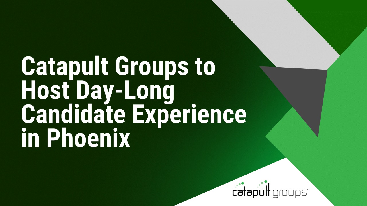 Catapult Groups to Host Day-Long Candidate Experience in Phoenix | Catapult Groups