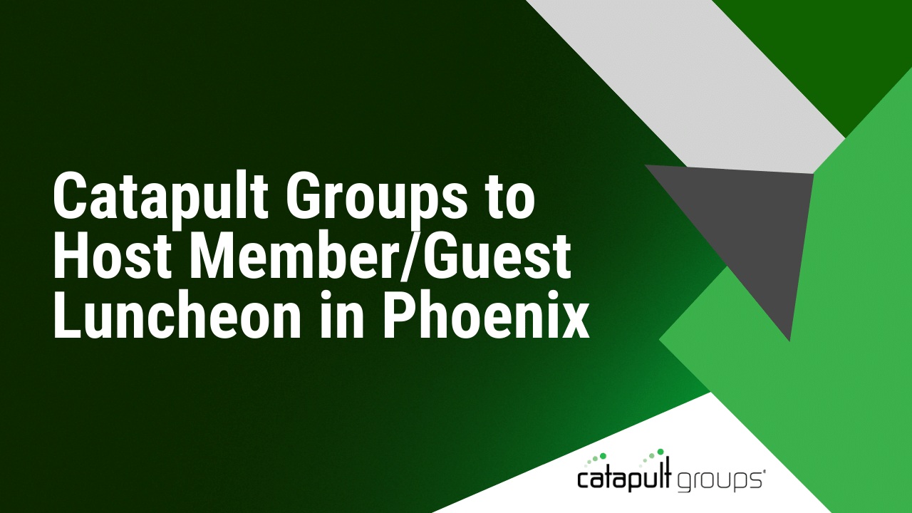Catapult Groups to Host Member/Guest Luncheon in Phoenix | Catapult Groups