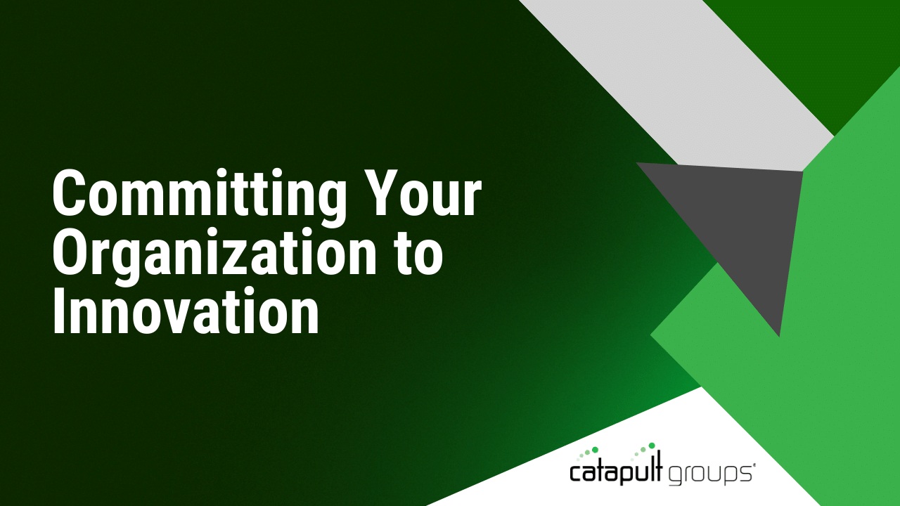 Committing Your Organization to Innovation | Catapult Groups