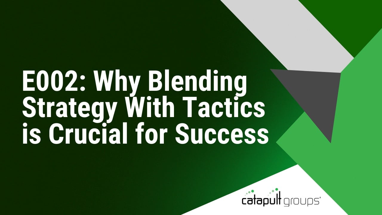 E002: Why Blending Strategy With Tactics is Crucial for Success | Catapult Groups