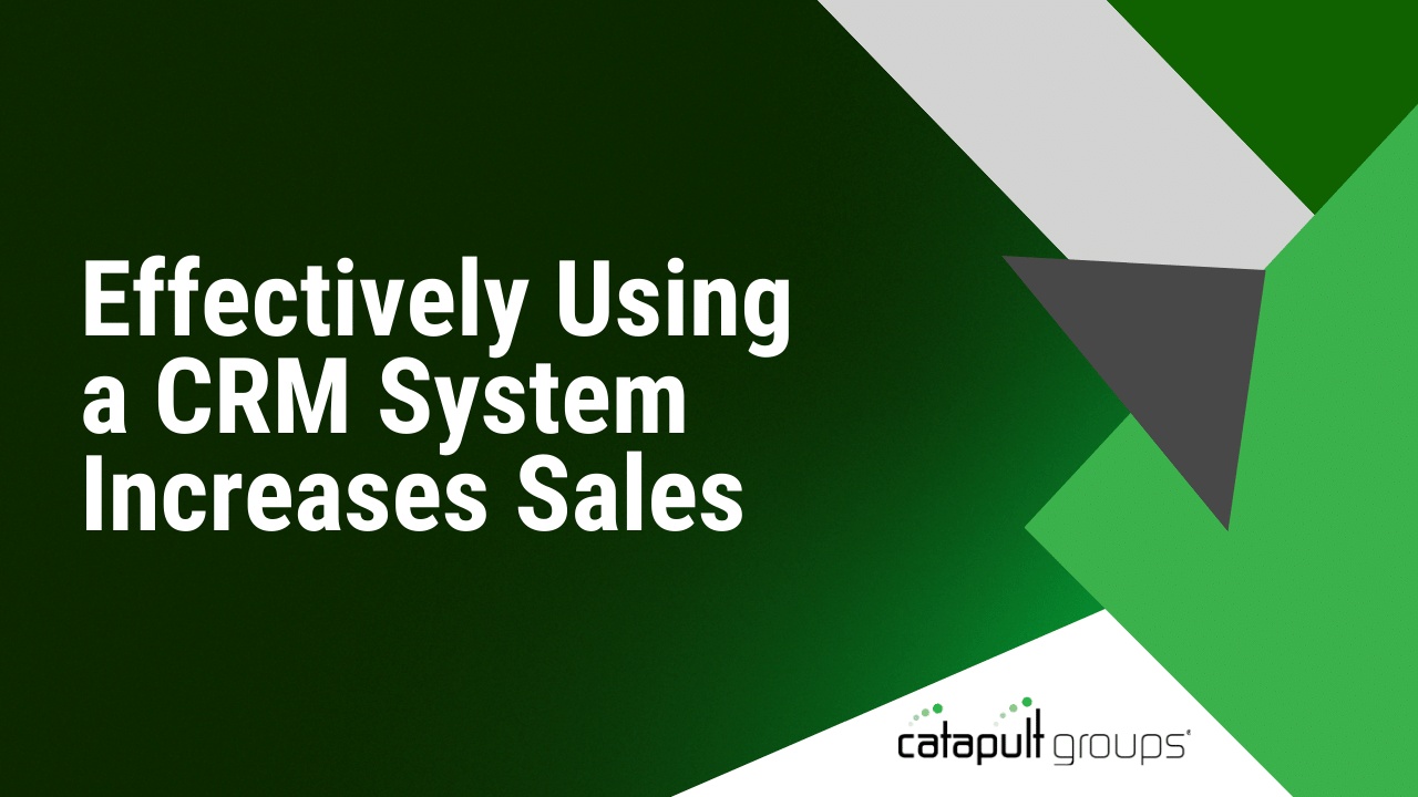 Effectively Using a CRM System Increases Sales | Catapult Groups