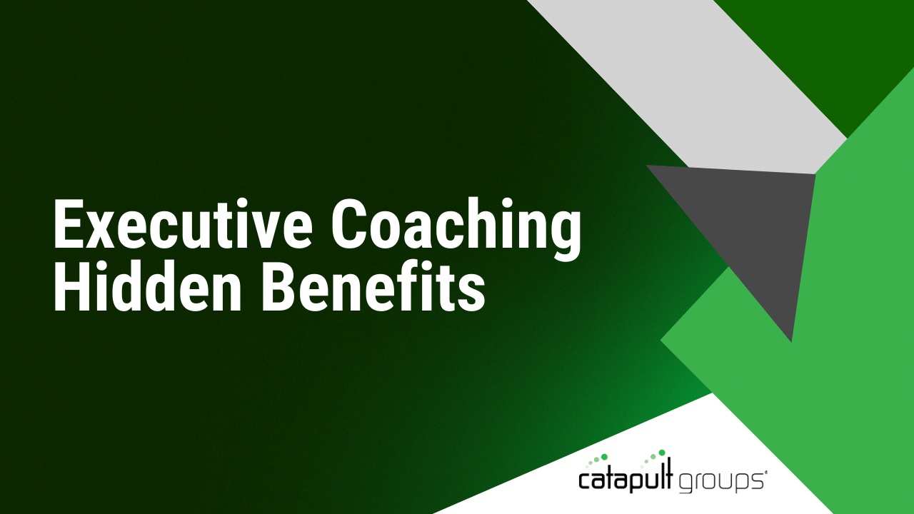 Executive Coaching Hidden Benefits | Catapult Groups
