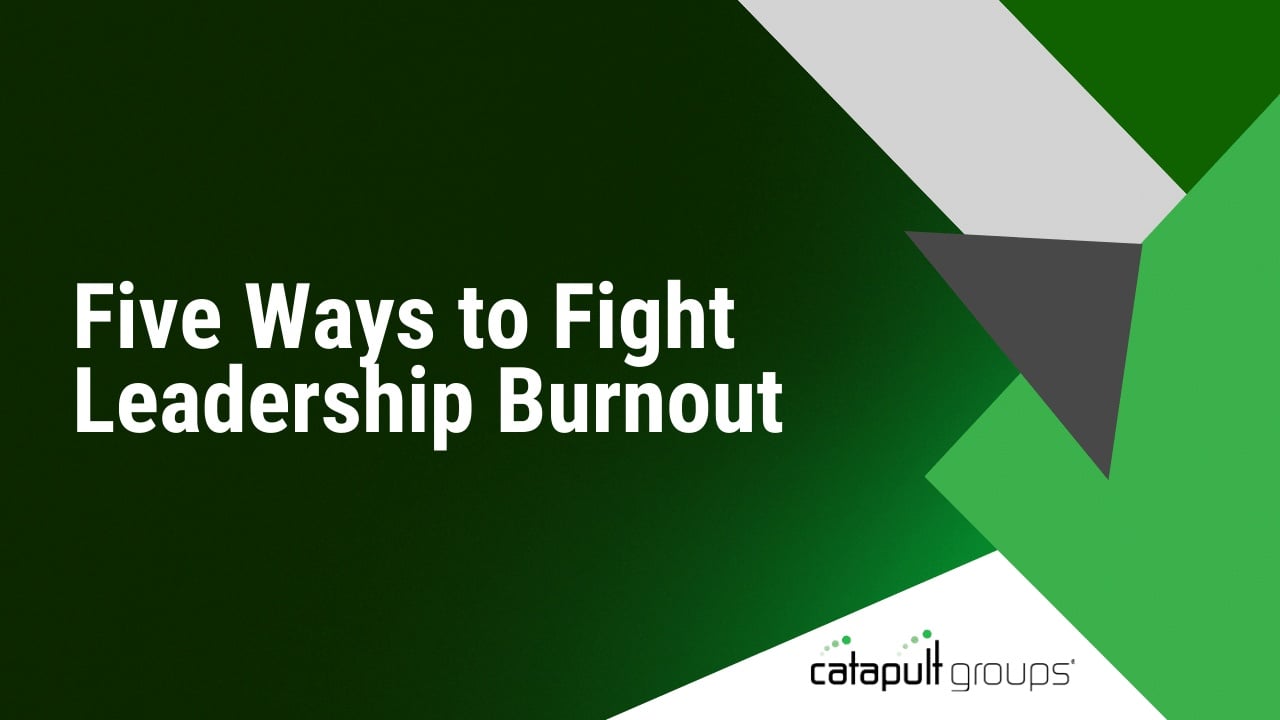 Five Ways to Fight Leadership Burnout | Catapult Groups