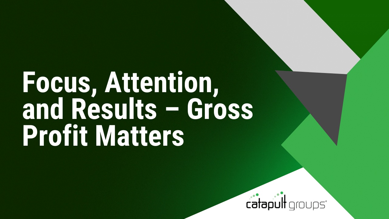 Focus, Attention, and Results – Gross Profit Matters | Catapult Groups