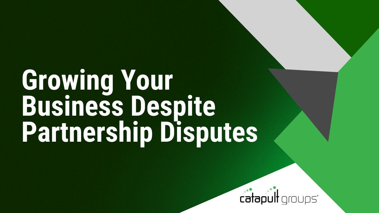 Growing Your Business Despite Partnership Disputes | Catapult Groups
