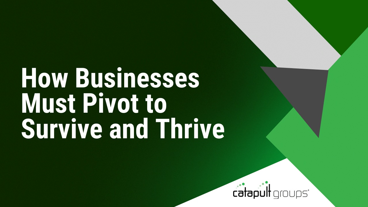 How Businesses Must Pivot to Survive and Thrive | Catapult Groups