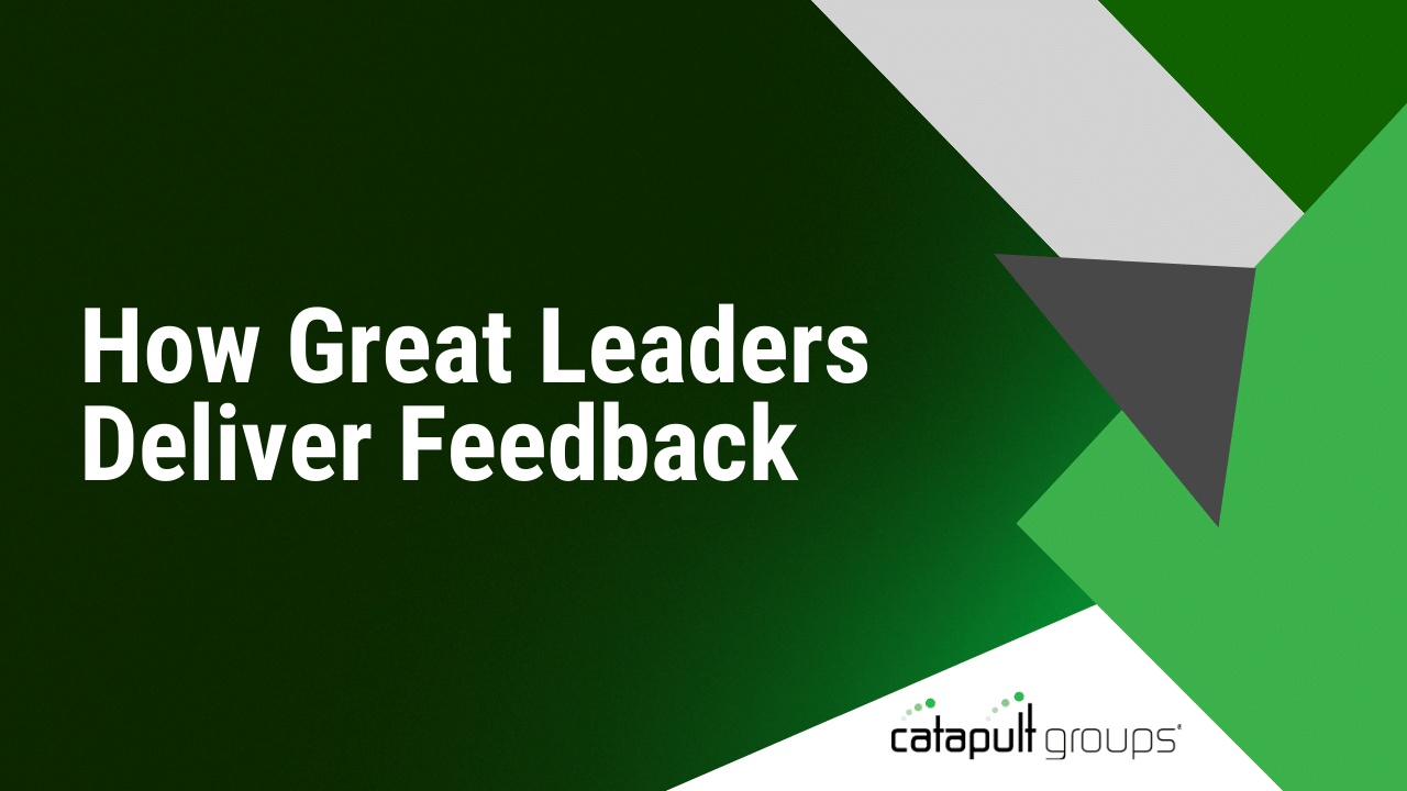 How Great Leaders Deliver Feedback | Catapult Groups