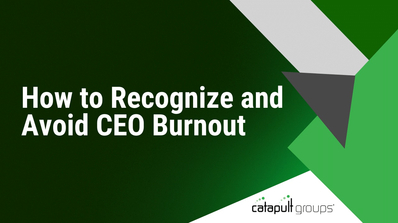 How to Recognize and Avoid CEO Burnout | Catapult Groups