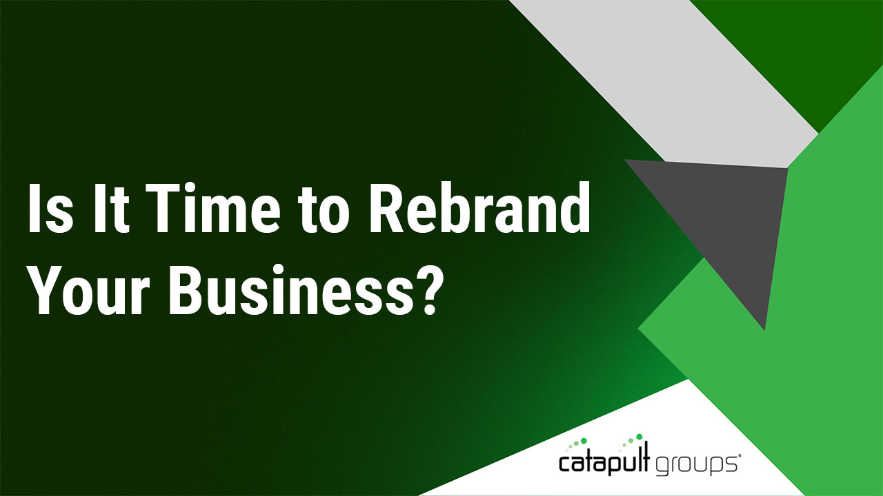 Is It Time to Rebrand Your Business? | Catapult Groups