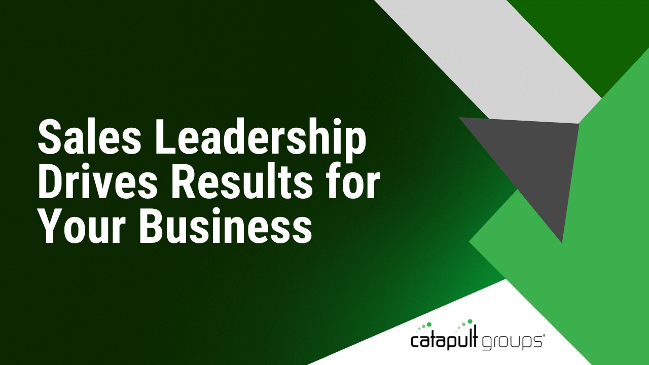 Sales Leadership Drives Results for Your Business | Catapult Groups