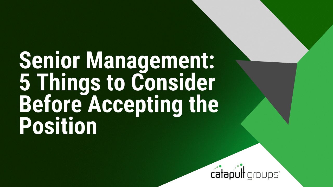 Senior Management: 5 Things to Consider Before Accepting the Position | Catapult Groups
