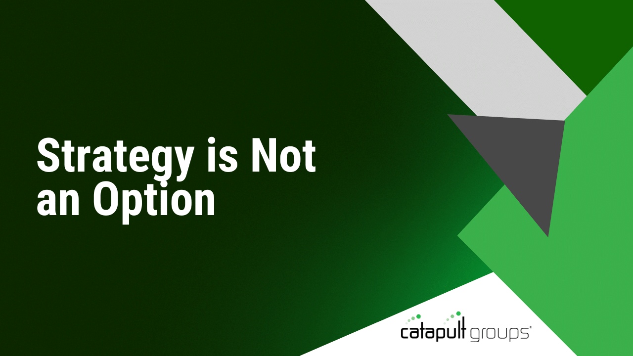 Strategy is Not an Option | Catapult Groups