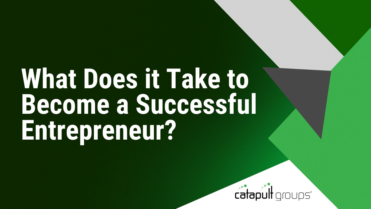 What Does it Take to Become a Successful Entrepreneur? | Catapult Groups