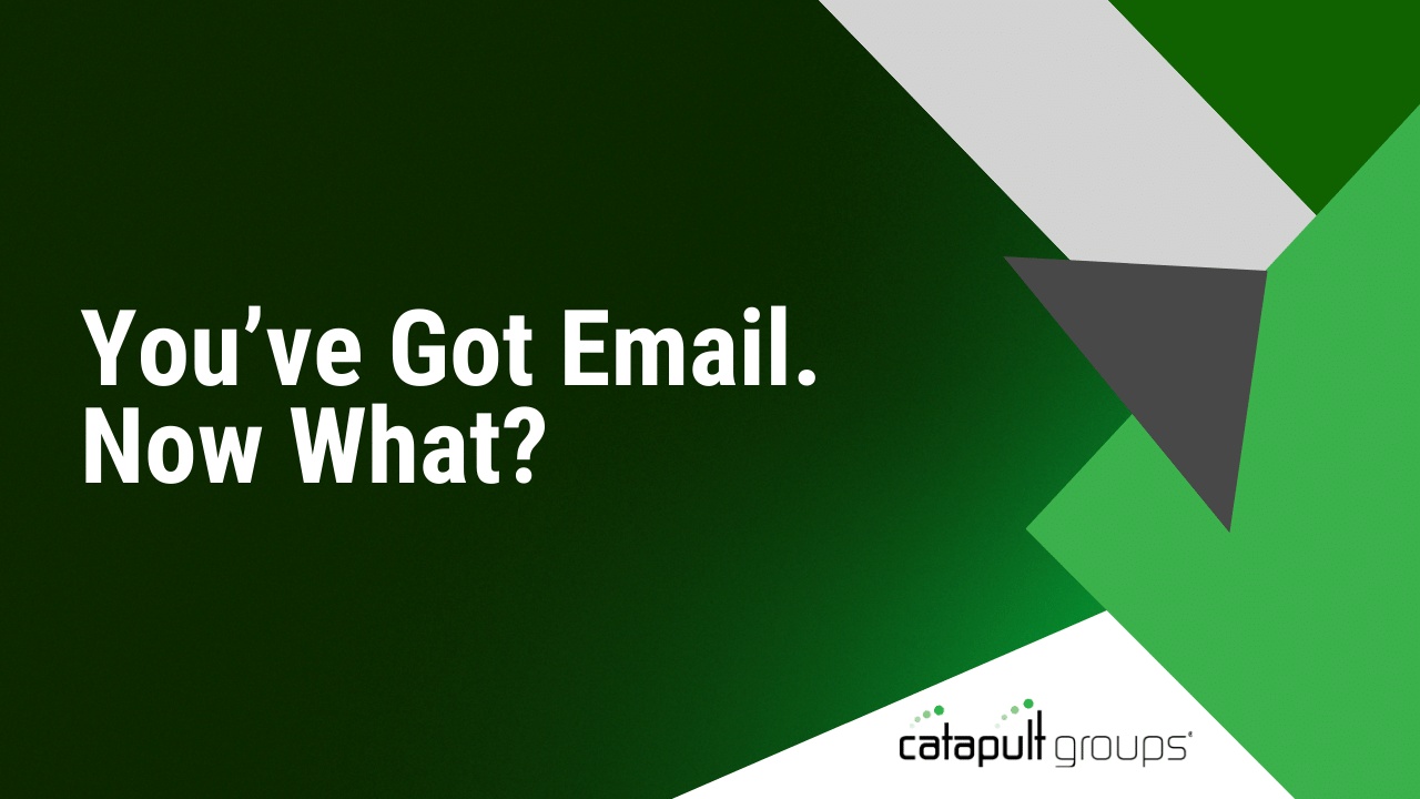 You’ve Got Email. Now What? | Catapult Groups